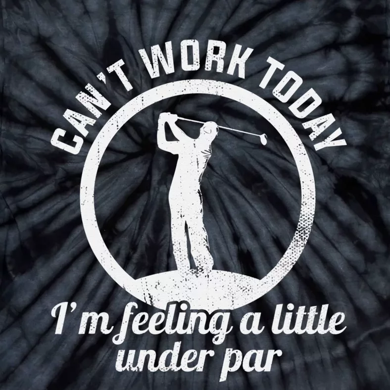 Can't Work Today I'm Feeling A Little Under Par Golf Funny Tie-Dye T-Shirt