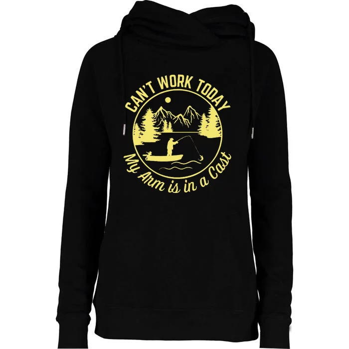 CanT Work Today My Arm Is In A Cast Funny Fishing Womens Funnel Neck Pullover Hood