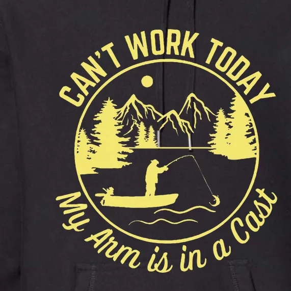 CanT Work Today My Arm Is In A Cast Funny Fishing Premium Hoodie