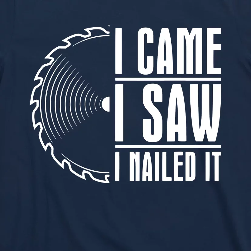 Carpenter Woodworking Woodworker I Came I Saw I Nailed It T-Shirt