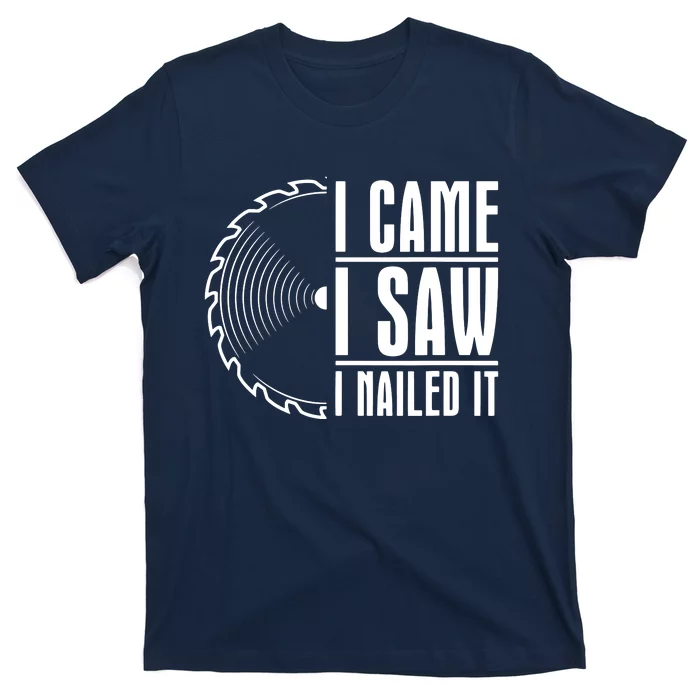 Carpenter Woodworking Woodworker I Came I Saw I Nailed It T-Shirt