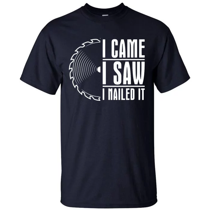 Carpenter Woodworking Woodworker I Came I Saw I Nailed It Tall T-Shirt