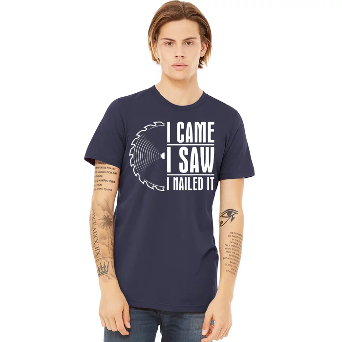 Carpenter Woodworking Woodworker I Came I Saw I Nailed It Premium T-Shirt