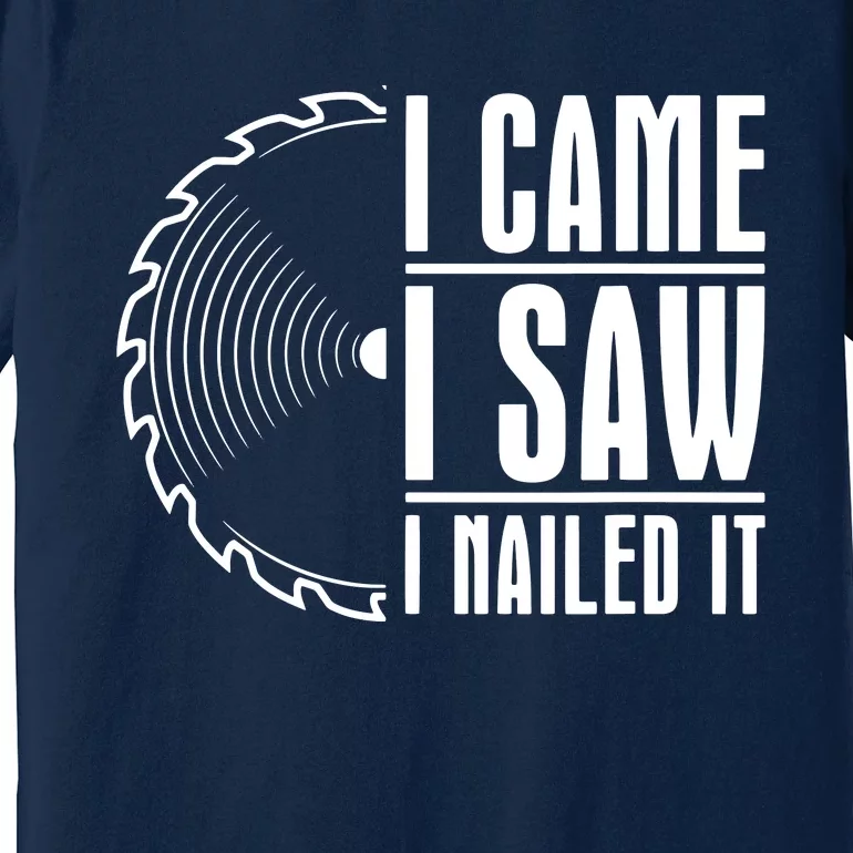 Carpenter Woodworking Woodworker I Came I Saw I Nailed It Premium T-Shirt