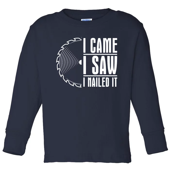 Carpenter Woodworking Woodworker I Came I Saw I Nailed It Toddler Long Sleeve Shirt