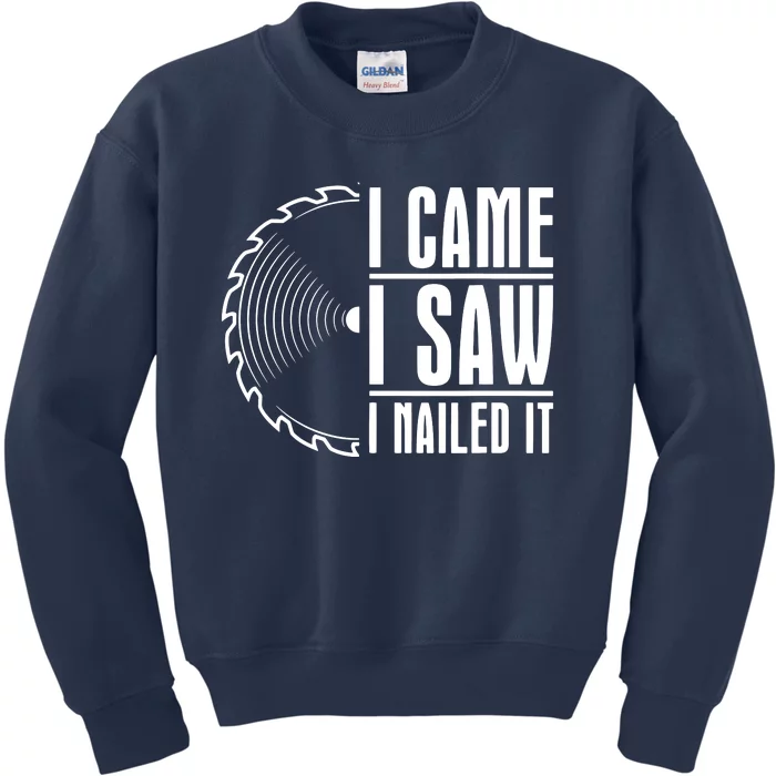 Carpenter Woodworking Woodworker I Came I Saw I Nailed It Kids Sweatshirt