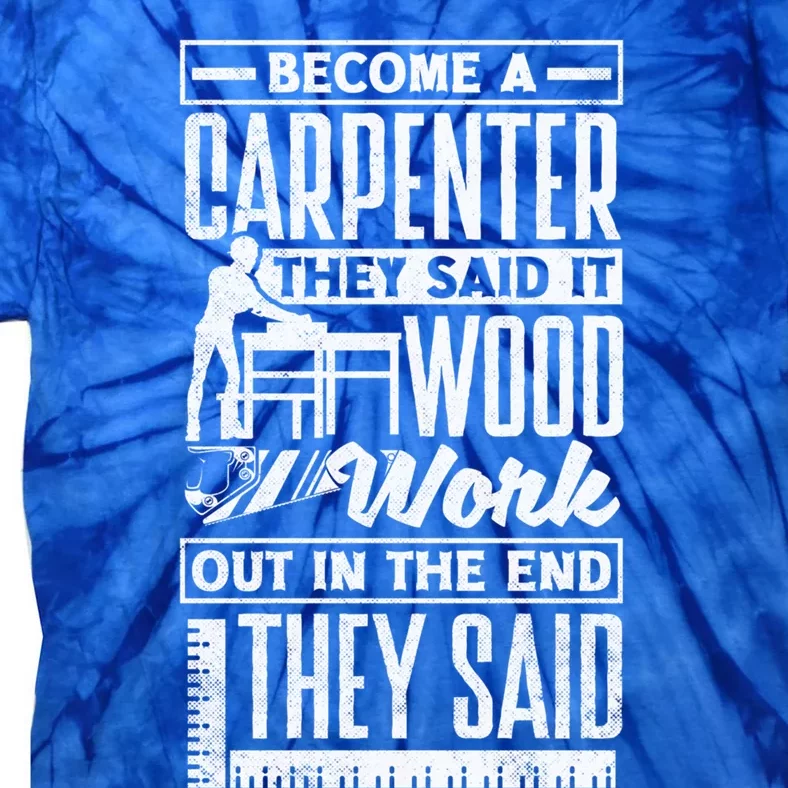 Carpentry Woodworker Woodworking Become A Carpenter Funny Gift Tie-Dye T-Shirt