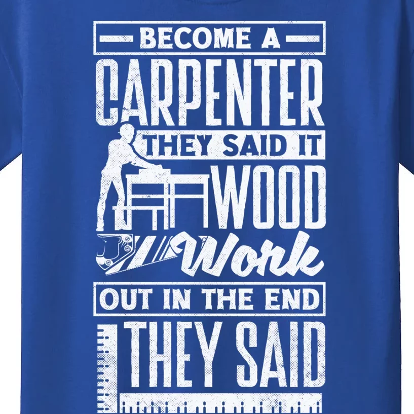 Carpentry Woodworker Woodworking Become A Carpenter Funny Gift Kids T-Shirt