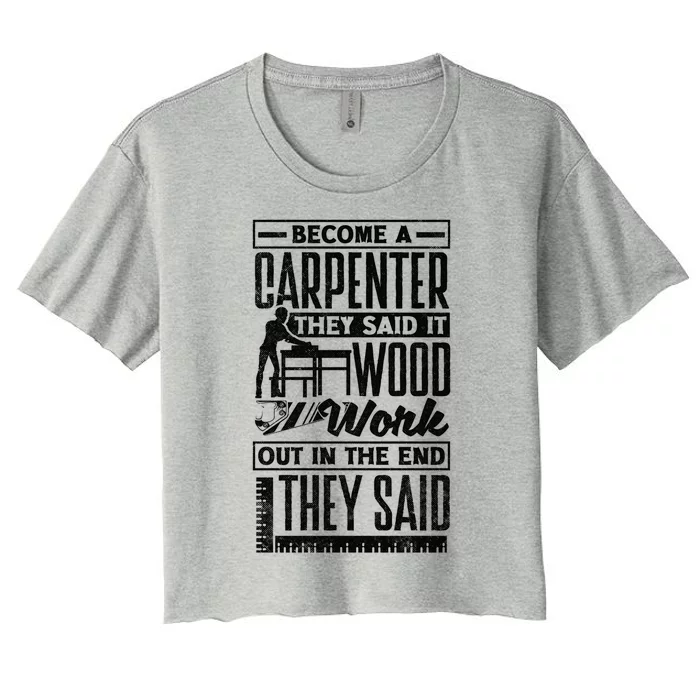 Carpentry Woodworker Woodworking Become A Carpenter Funny Gift Women's Crop Top Tee