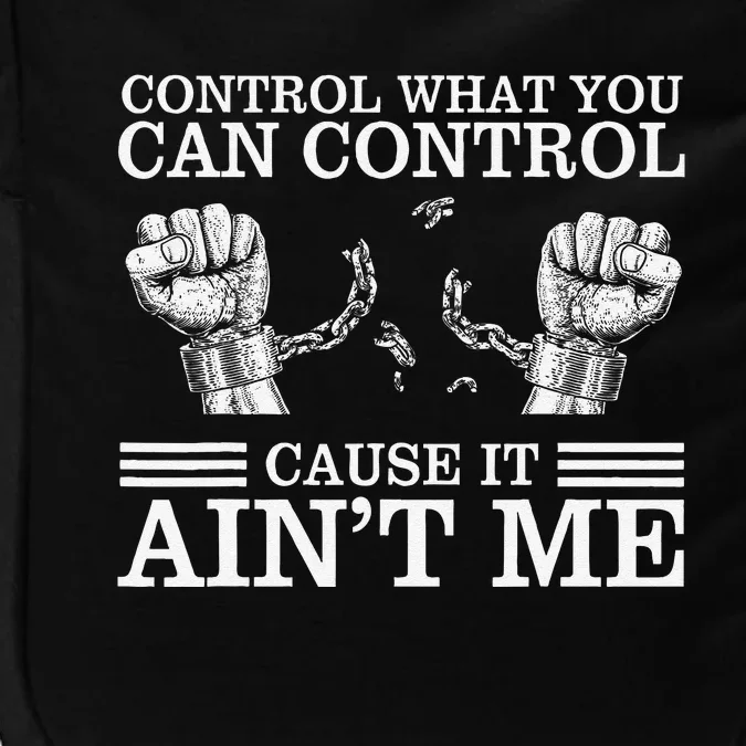 Control What You Can Control Cause It AinT Me Impact Tech Backpack