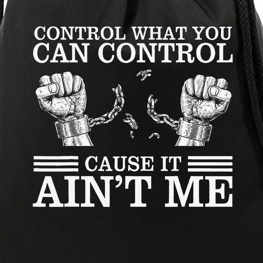 Control What You Can Control Cause It AinT Me Drawstring Bag