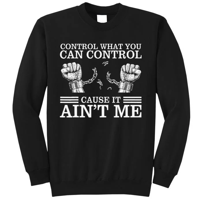 Control What You Can Control Cause It AinT Me Tall Sweatshirt