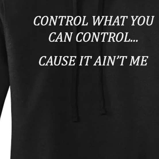 Control What You Can Control Cause It AinT Me Adult Joke Women's Pullover Hoodie