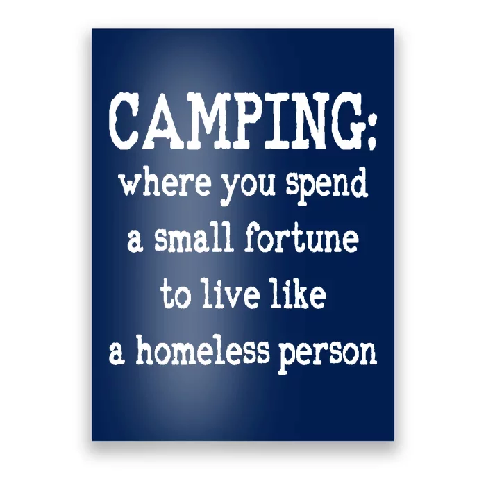 Camping: Where You Spend A Small Fortune To Live Like A Homeless Person Poster