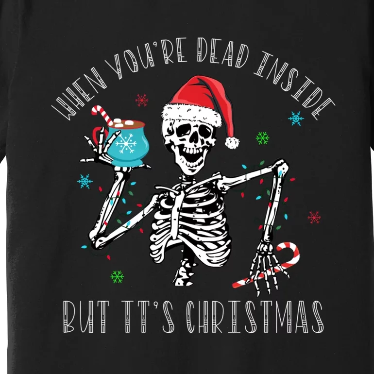 Christmas When Youre Dead Inside But Its Christmas Premium T-Shirt