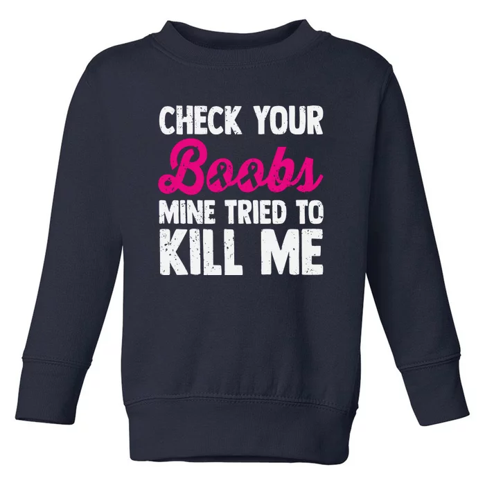 Check Your Boobs Mine Tried To Kill Me Toddler Sweatshirt