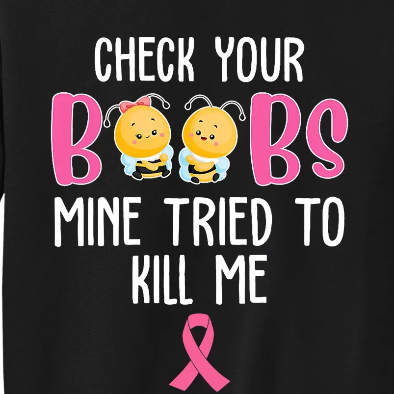 Check Your Boobs Mine Tried To Kill Me Breast Cancer Tall Sweatshirt