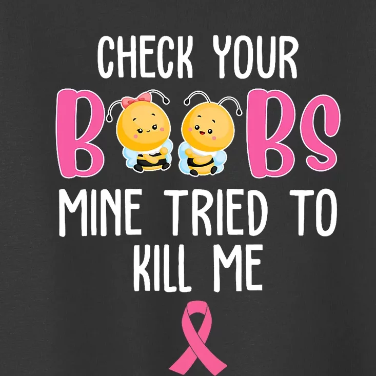 Check Your Boobs Mine Tried To Kill Me Breast Cancer Toddler T-Shirt