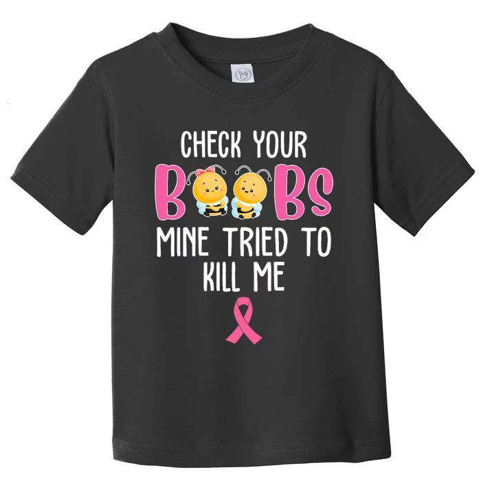 Check Your Boobs Mine Tried To Kill Me Breast Cancer Toddler T-Shirt