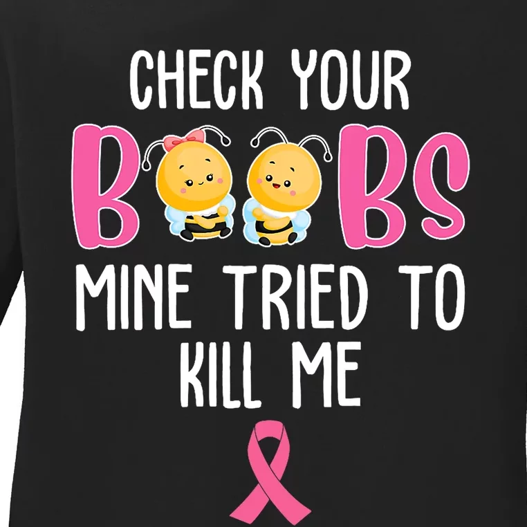 Check Your Boobs Mine Tried To Kill Me Breast Cancer Ladies Long Sleeve Shirt