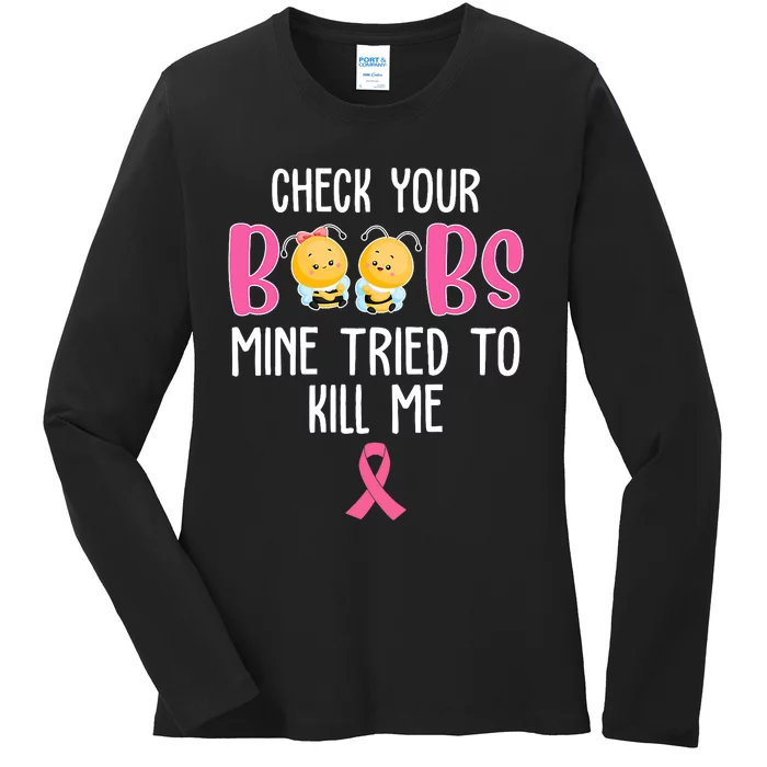 Check Your Boobs Mine Tried To Kill Me Breast Cancer Ladies Long Sleeve Shirt