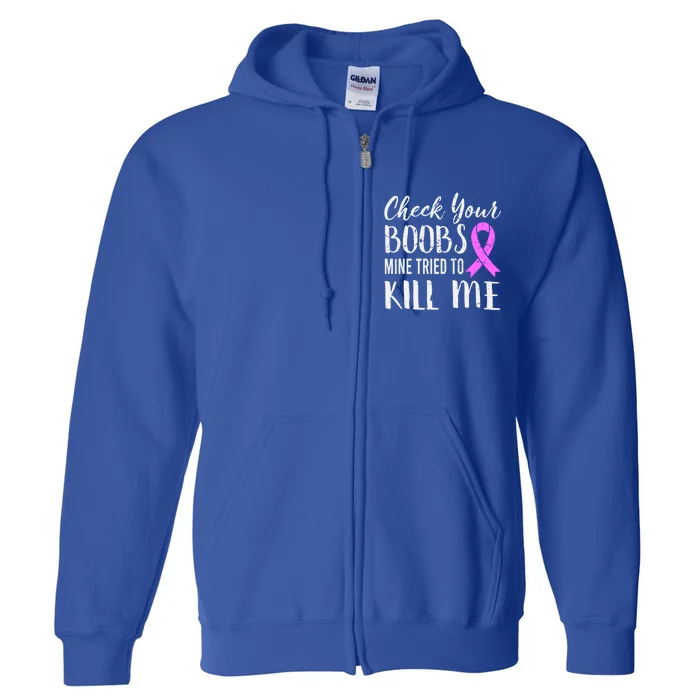 Check Your Boobs Mine Tried To Kill Me Breast Cancer Gift Full Zip Hoodie