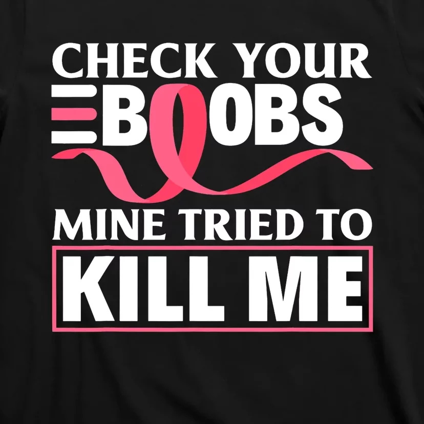 Check Your Boobs Mine Tried To Kill Me Breast Cancer Warrior Design T-Shirt