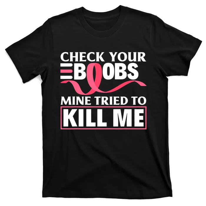 Check Your Boobs Mine Tried To Kill Me Breast Cancer Warrior Design T-Shirt