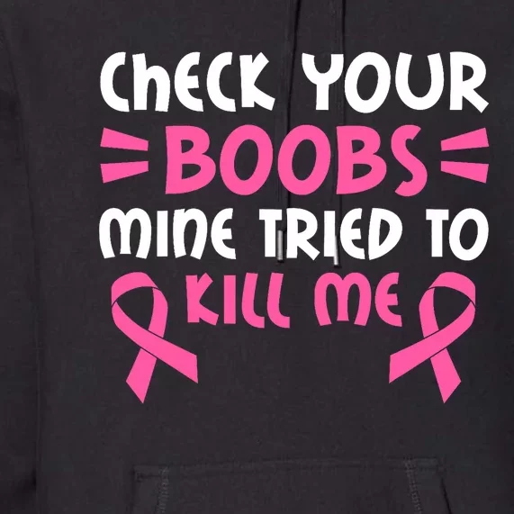 Check Your Boobs Mine Tried To Kill Me Pink Ribbon Premium Hoodie