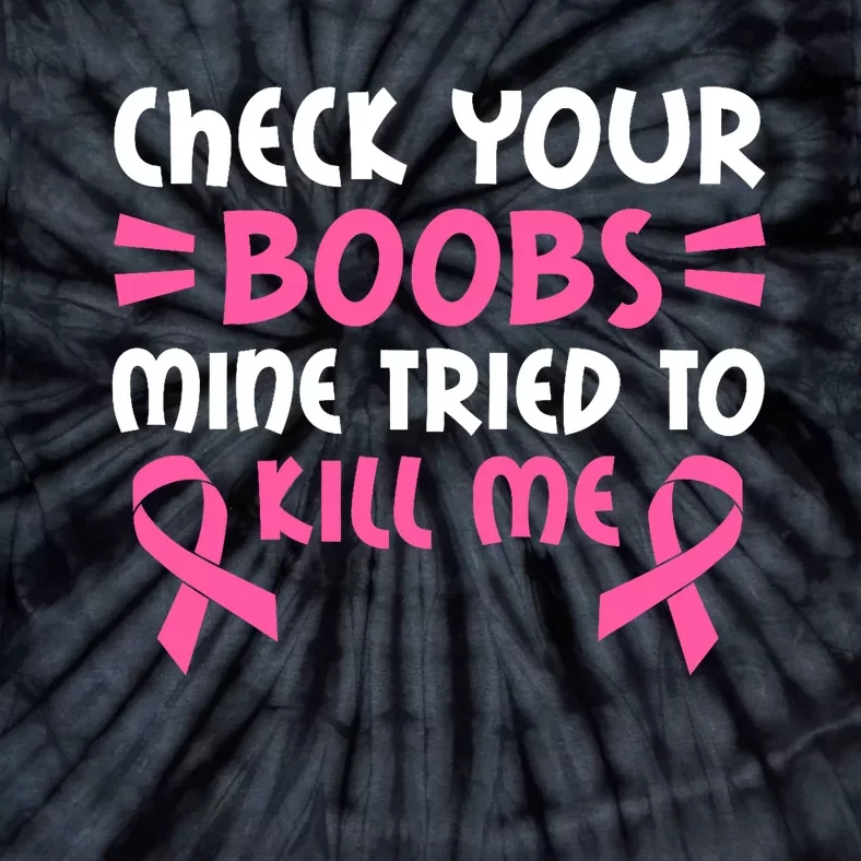 Check Your Boobs Mine Tried To Kill Me Pink Ribbon Tie-Dye T-Shirt