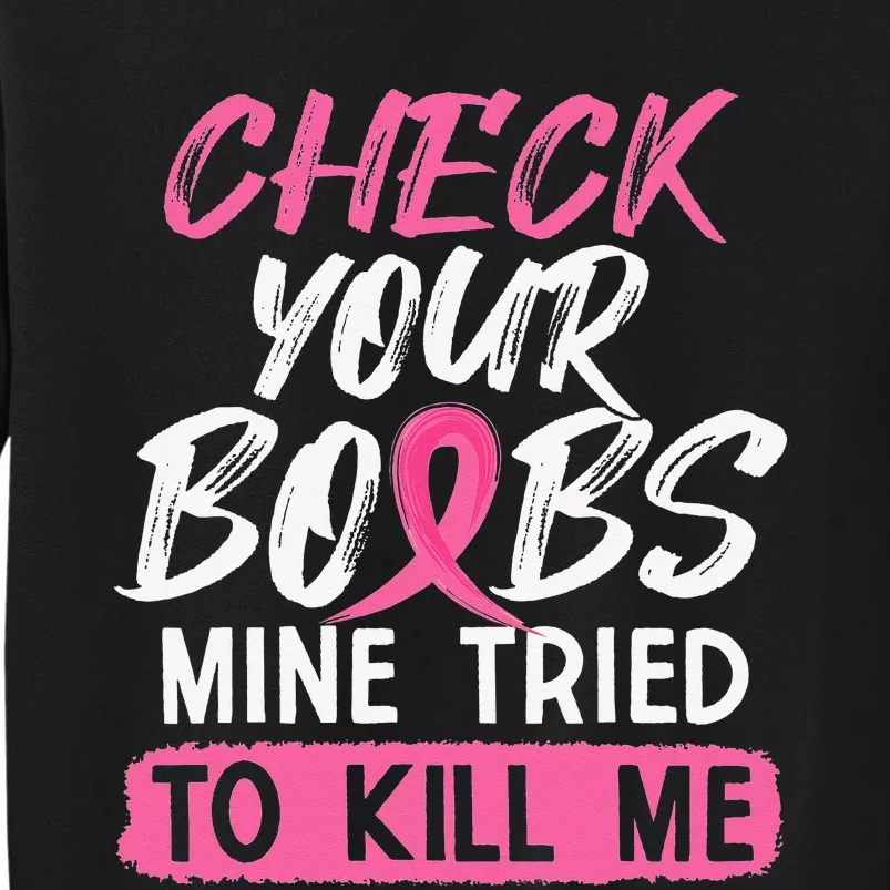 Check Your Boobs Mine Tried To Kill Me Breast Cancer Warrior Tall Sweatshirt