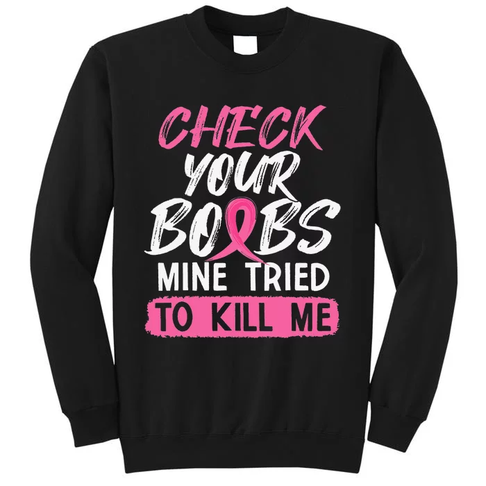 Check Your Boobs Mine Tried To Kill Me Breast Cancer Warrior Tall Sweatshirt