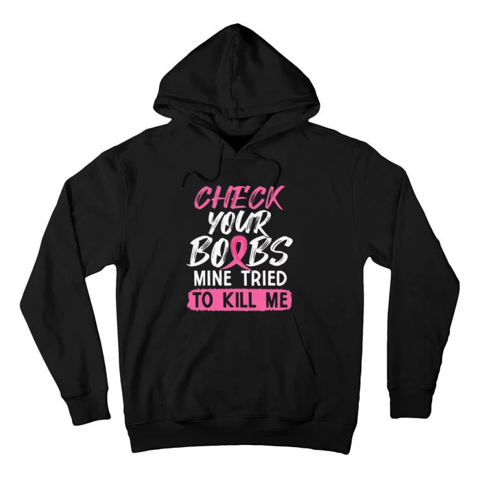 Check Your Boobs Mine Tried To Kill Me Breast Cancer Warrior Tall Hoodie