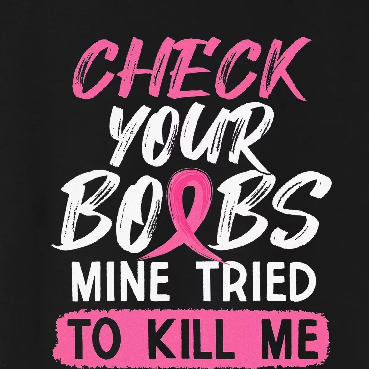 Check Your Boobs Mine Tried To Kill Me Breast Cancer Warrior Women's Crop Top Tee