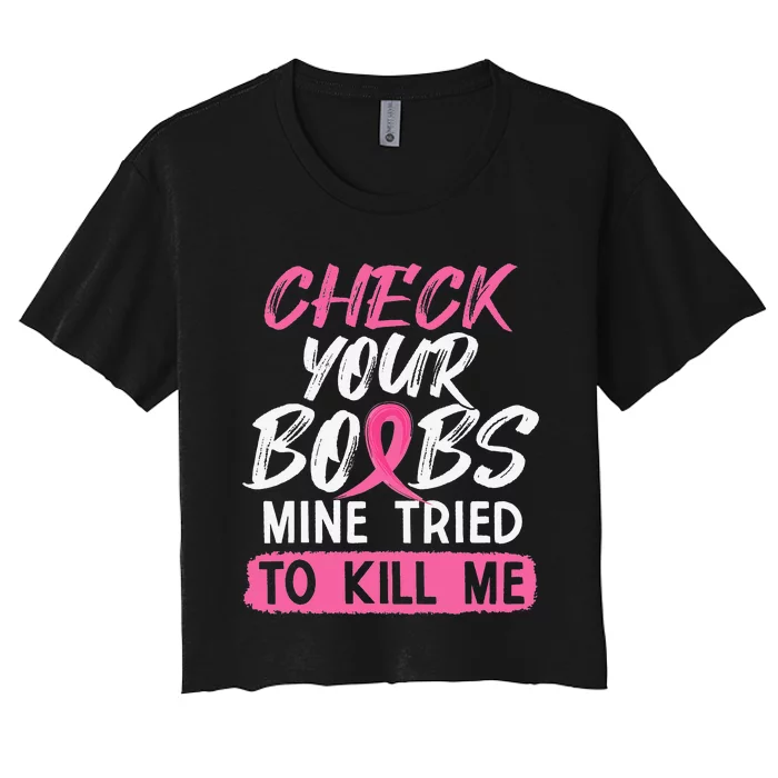 Check Your Boobs Mine Tried To Kill Me Breast Cancer Warrior Women's Crop Top Tee