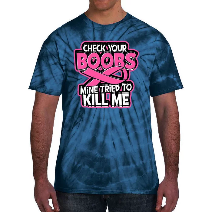 Check Your Boobs Mine Tried To Kill Me Funny Breast Cancer Tie-Dye T-Shirt