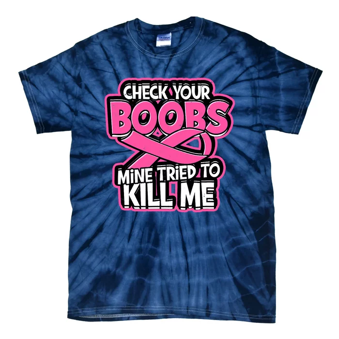 Check Your Boobs Mine Tried To Kill Me Funny Breast Cancer Tie-Dye T-Shirt