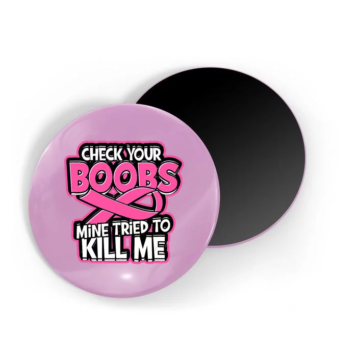 Check Your Boobs Mine Tried To Kill Me Funny Breast Cancer Magnet