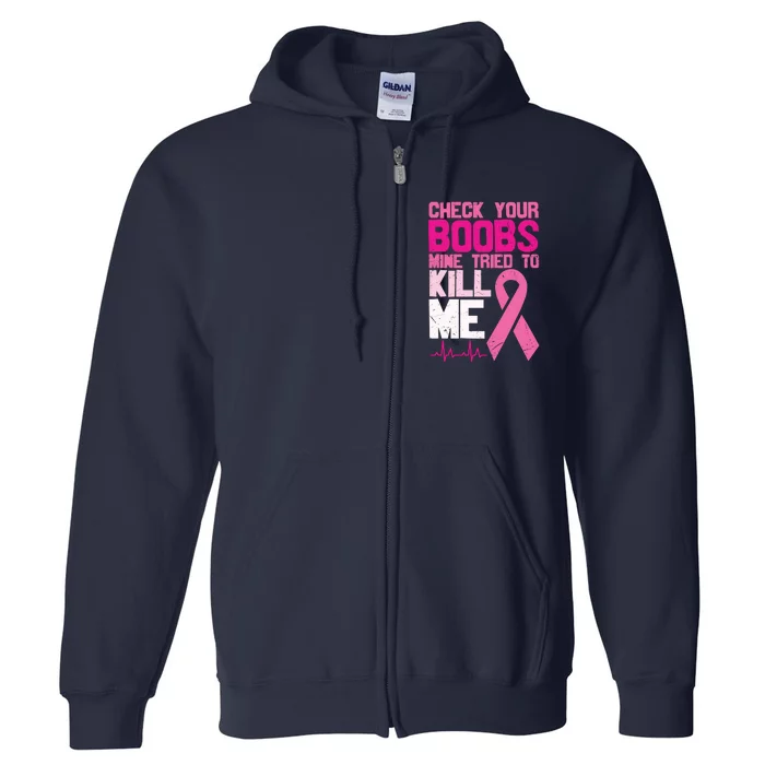 Check Your Boobs Mine Tried To Kill Me Breast Cancer Full Zip Hoodie