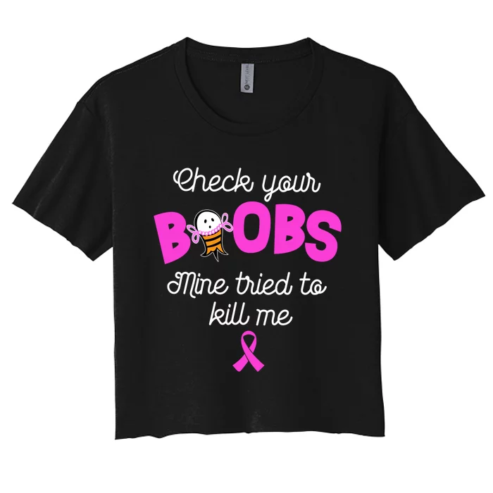 Check Your Boobs Mine Tried To Kill Me Breast Cancer Women's Crop Top Tee