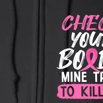 Check Your Boobs Mine Tried To Kill Me Breast Cancer Warrior Full Zip Hoodie