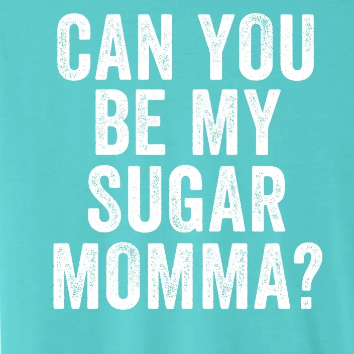 Can You Be My Sugar Momma? ChromaSoft Performance T-Shirt