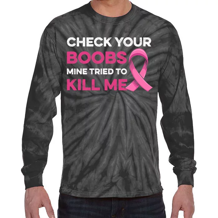 Check Your Boobs Mine Tried To Kill Me Breast Cancer Design Tie-Dye Long Sleeve Shirt