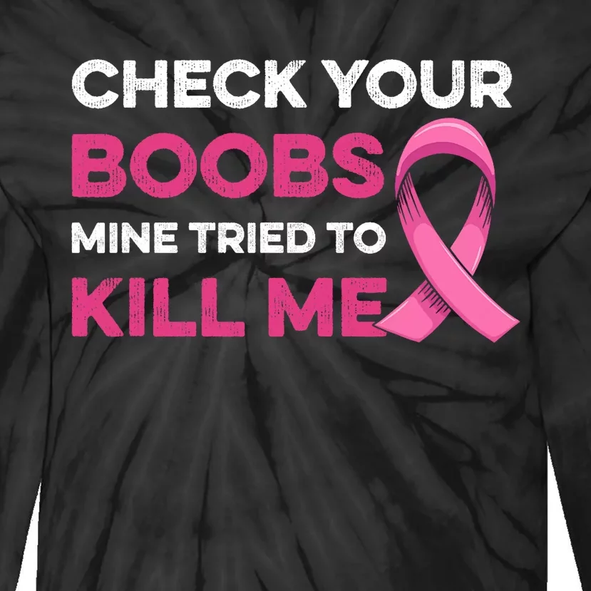 Check Your Boobs Mine Tried To Kill Me Breast Cancer Design Tie-Dye Long Sleeve Shirt