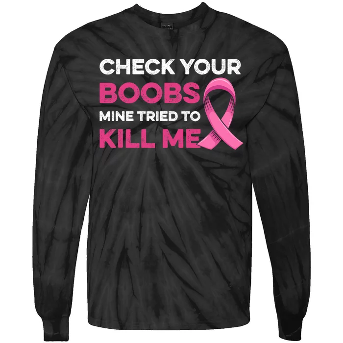 Check Your Boobs Mine Tried To Kill Me Breast Cancer Design Tie-Dye Long Sleeve Shirt