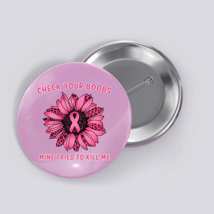 Check Your Boobs Mine Tried To Kill Me Sunflower Design Button