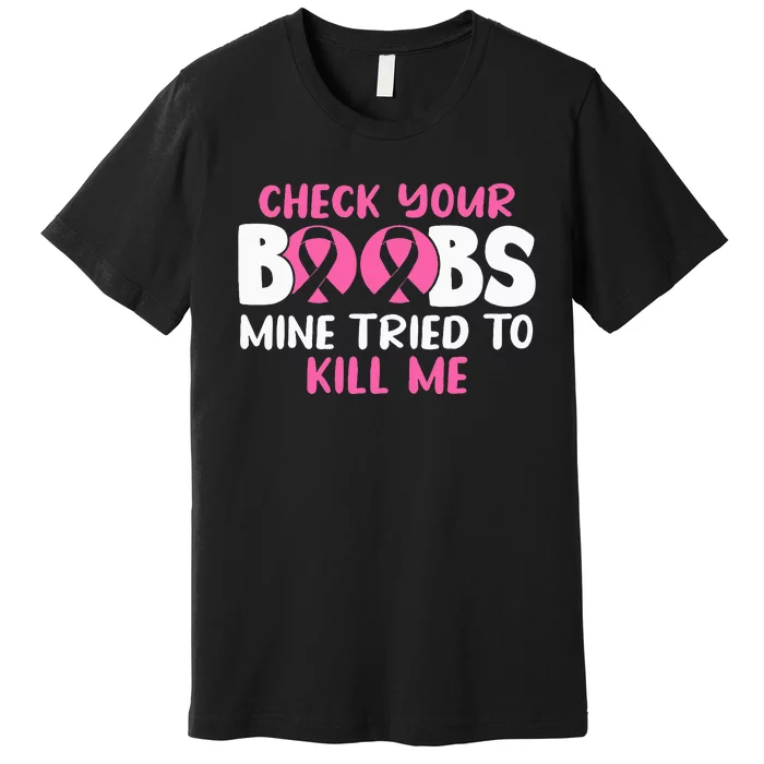 Check Your Boobs Mine Tried To Kill Me Premium T-Shirt