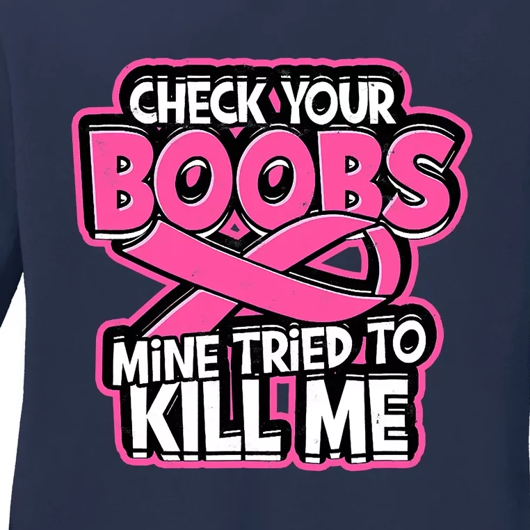 Check Your Boobs Mine Tried To Kill Me Breast Cancer Ladies Long Sleeve Shirt