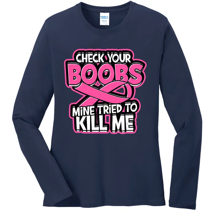 Check Your Boobs Mine Tried To Kill Me Breast Cancer Ladies Long Sleeve Shirt