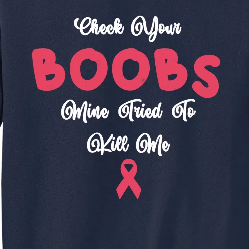 Check Your Boobs Mine Tried To Kill Me Breast Cancer Tall Sweatshirt